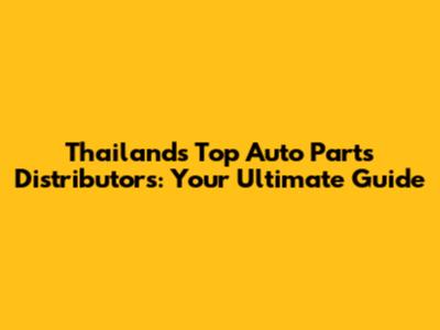 Thailand's Top Auto Parts Distributors: Your Ultimate Guide