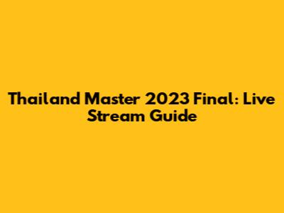 Thailand Master 2023 Final: Live Stream Guide
