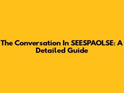 The Conversation In SEESPAOLSE: A Detailed Guide