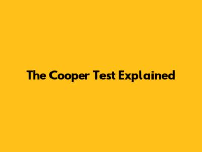 The Cooper Test Explained