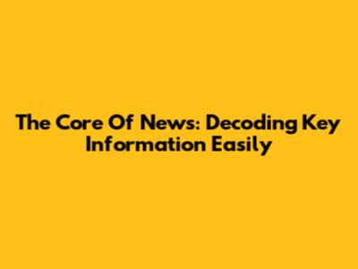 The Core Of News: Decoding Key Information Easily