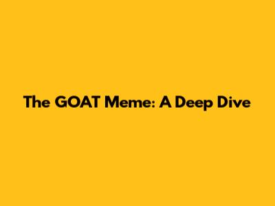The GOAT Meme: A Deep Dive