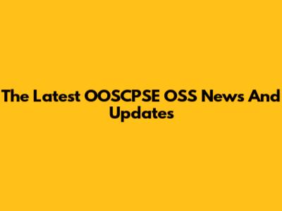 The Latest OOSCPSE OSS News And Updates