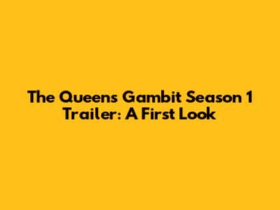 The Queen's Gambit Season 1 Trailer: A First Look