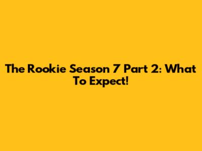 The Rookie Season 7 Part 2: What To Expect!