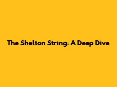 The Shelton String: A Deep Dive