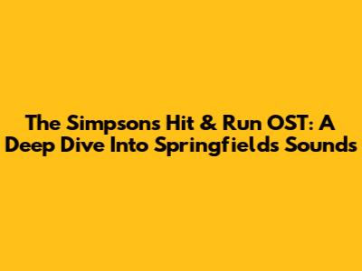 The Simpsons Hit & Run OST: A Deep Dive Into Springfield's Sounds