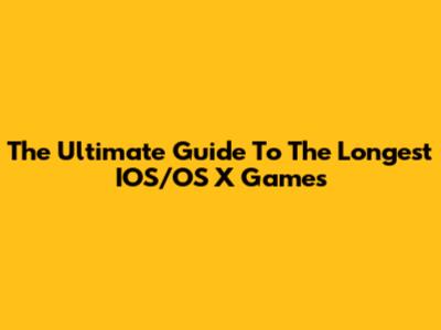 The Ultimate Guide To The Longest IOS/OS X Games