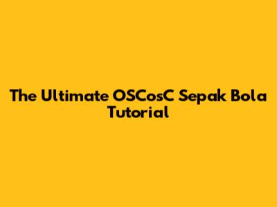 The Ultimate OSCosC Sepak Bola Tutorial