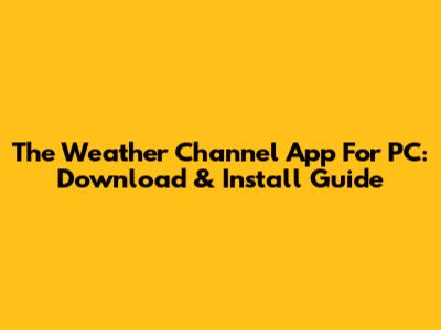 The Weather Channel App For PC: Download & Install Guide
