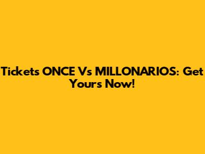 Tickets ONCE Vs MILLONARIOS: Get Yours Now!