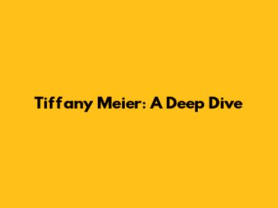 Tiffany Meier: A Deep Dive