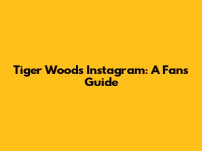 Tiger Woods' Instagram: A Fan's Guide