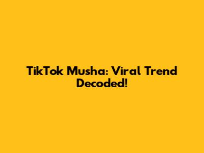 TikTok Musha: Viral Trend Decoded!