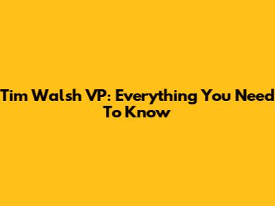 Tim Walsh VP: Everything You Need To Know