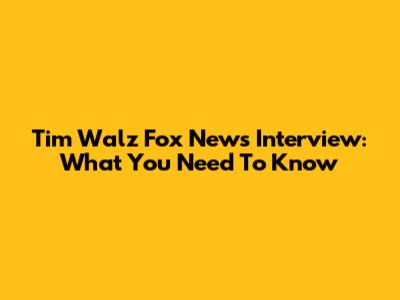 Tim Walz Fox News Interview: What You Need To Know