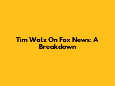 Tim Walz On Fox News: A Breakdown