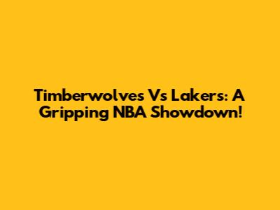 Timberwolves Vs Lakers: A Gripping NBA Showdown!