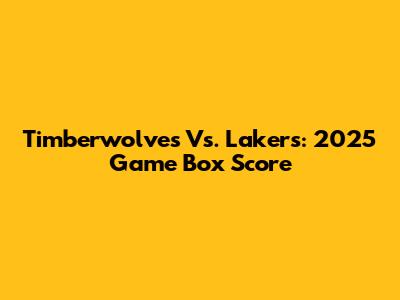 Timberwolves Vs. Lakers: 2025 Game Box Score