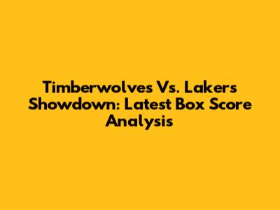 Timberwolves Vs. Lakers Showdown: Latest Box Score Analysis