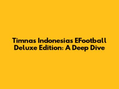 Timnas Indonesia's EFootball Deluxe Edition: A Deep Dive