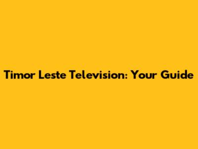 Timor Leste Television: Your Guide