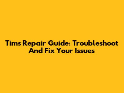 Tims Repair Guide: Troubleshoot And Fix Your Issues