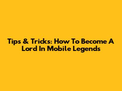 Tips & Tricks: How To Become A Lord In Mobile Legends
