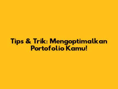 Tips & Trik: Mengoptimalkan Portofolio Kamu!