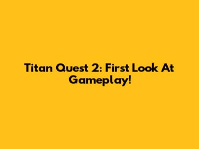 Titan Quest 2: First Look At Gameplay!