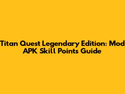 Titan Quest Legendary Edition: Mod APK Skill Points Guide