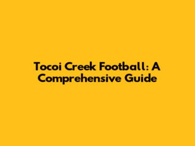 Tocoi Creek Football: A Comprehensive Guide