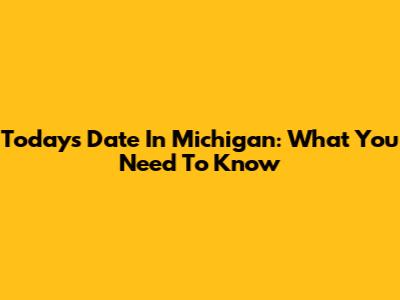 Today's Date In Michigan: What You Need To Know