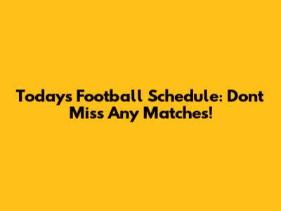 Today's Football Schedule: Don't Miss Any Matches!
