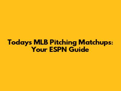 Today's MLB Pitching Matchups: Your ESPN Guide