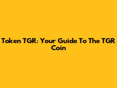 Token TGR: Your Guide To The TGR Coin