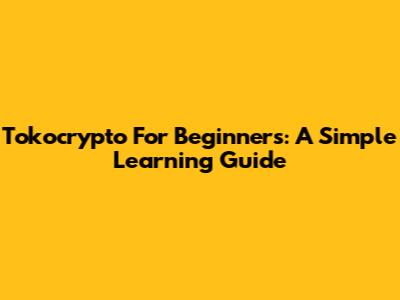 Tokocrypto For Beginners: A Simple Learning Guide