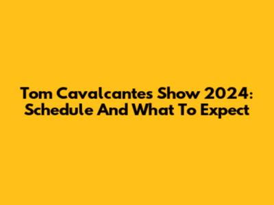 Tom Cavalcante's Show 2024: Schedule And What To Expect