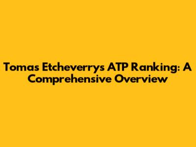 Tomas Etcheverry's ATP Ranking: A Comprehensive Overview