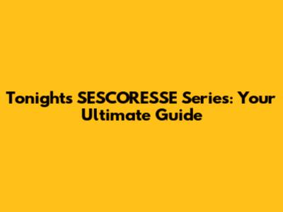 Tonight's SESCORESSE Series: Your Ultimate Guide