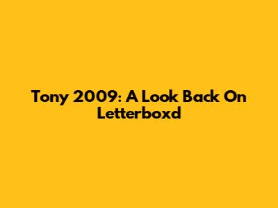 Tony 2009: A Look Back On Letterboxd