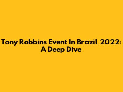 Tony Robbins Event In Brazil 2022: A Deep Dive