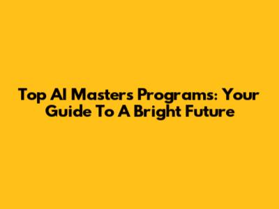 Top AI Master's Programs: Your Guide To A Bright Future