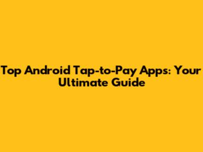 Top Android Tap-to-Pay Apps: Your Ultimate Guide