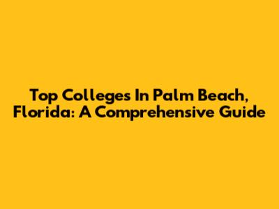 Top Colleges In Palm Beach, Florida: A Comprehensive Guide