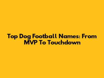 Top Dog Football Names: From MVP To Touchdown