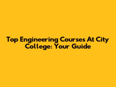 Top Engineering Courses At City College: Your Guide
