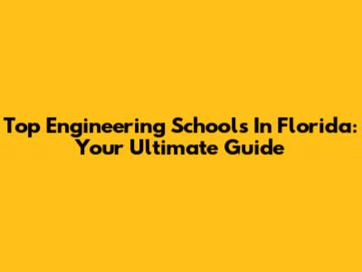 Top Engineering Schools In Florida: Your Ultimate Guide