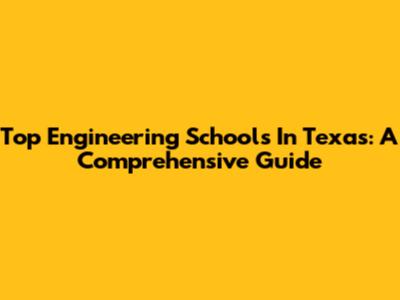 Top Engineering Schools In Texas: A Comprehensive Guide