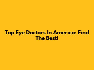 Top Eye Doctors In America: Find The Best!